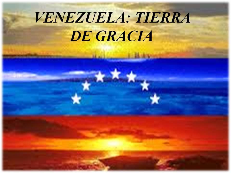 Tierra de Gracia, llena de gracia Venezuela, la República del Santísimo Sacramento